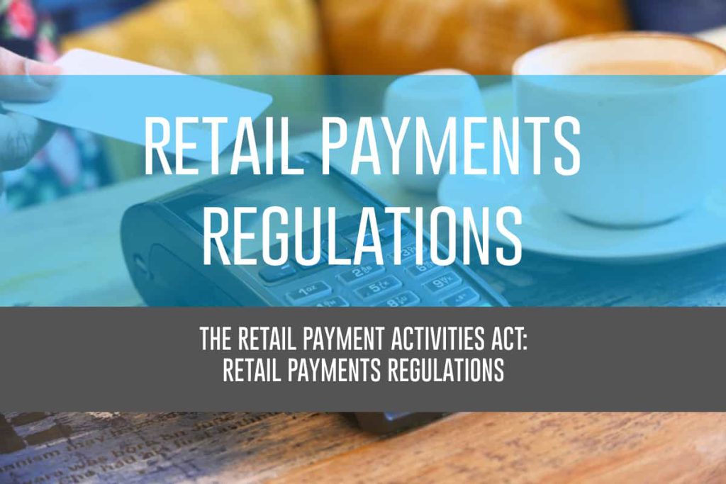 The Retail Payment Activities Act: Retail Payments Regulations