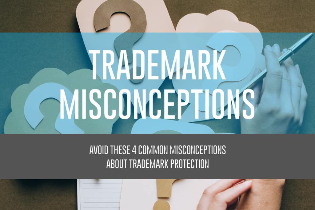 Avoid These 4 Common Misconceptions About Trademark Protection