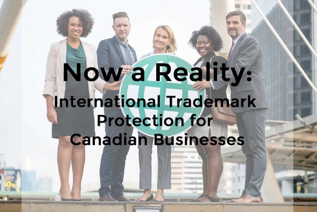 Now a Reality: International Trademark Protection for Canadian Businesses