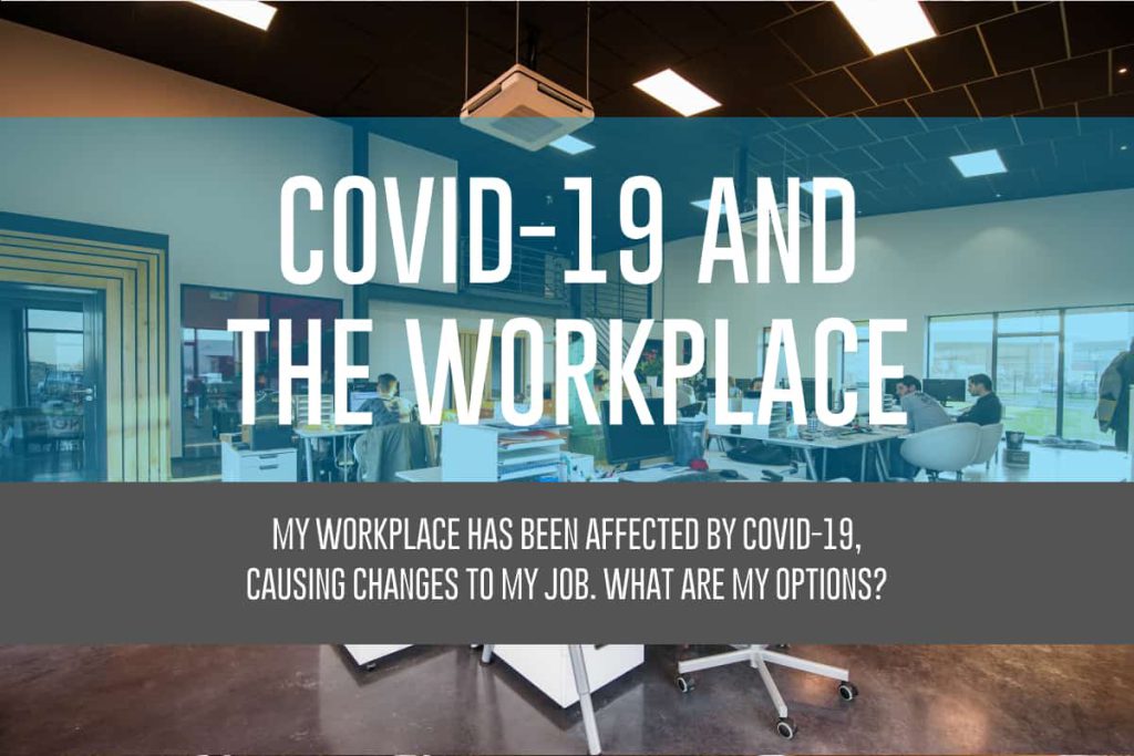 My workplace has been affected by Covid-19, causing changes to my job. What are my options?