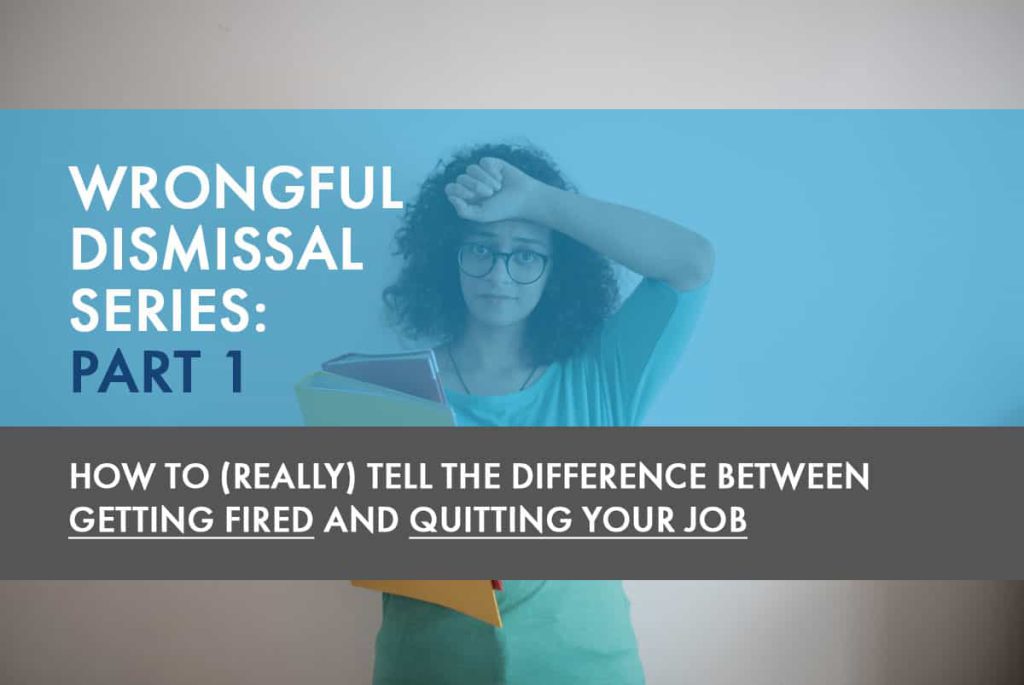 Wrongful Dismissal Series: Part 1 – “How to (Really) Tell the Difference Between Getting Fired and Quitting Your Job”