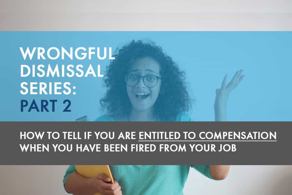 Wrongful Dismissal Series: Part 2 – “How to Tell if You are Entitled to Compensation When You Have Been Fired From Your Job”
