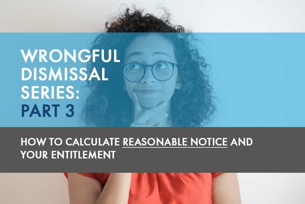 Wrongful Dismissal Series: Part 3 – How to Calculate Reasonable Notice and Your Entitlement