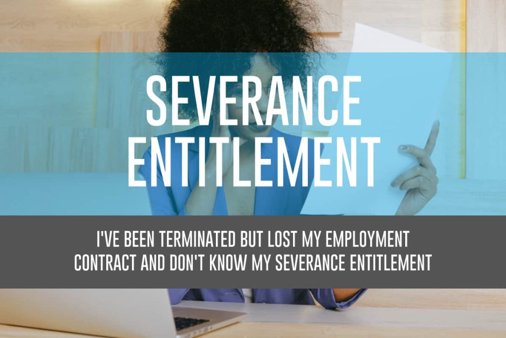 I’ve Been Terminated But Lost My Employment Contract And Don’t Know My Severance Entitlement